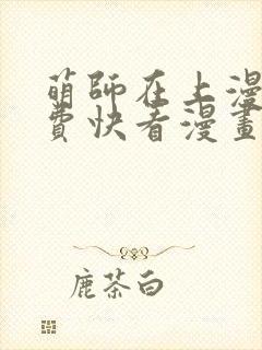 萌师在上漫画免费快看漫画