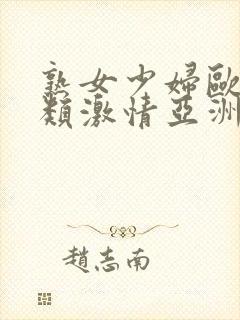 熟女少妇欧美另类激情亚洲图片