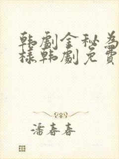 韩剧金秘为何那样韩剧免费观看国语版