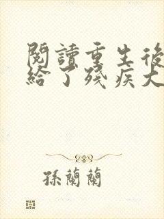 阅读重生后我嫁给了残疾大佬