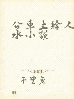 公车上给人摸出水小说