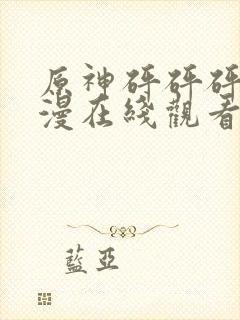 原神砰砰砰砰动漫在线观看全集免费