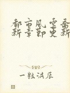 都市风云乔梁最新章节更新