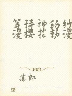 等待神的纱奈动漫樱花动漫