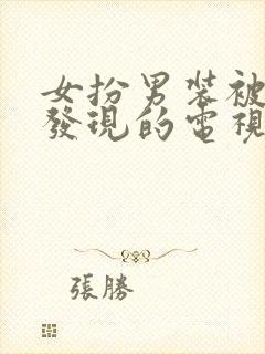 女扮男装被男主发现的电视剧