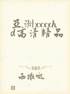 亚洲xxxxhd高清精品