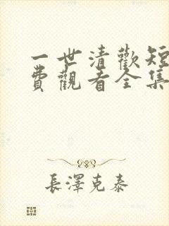 一世清欢短剧免费观看全集