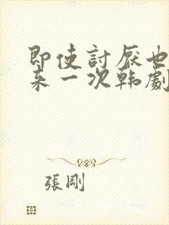 即使讨厌也要再来一次韩剧