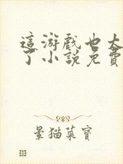 这游戏也太真实了小说免费阅读免费