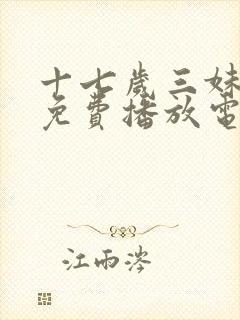 十七岁三妹全集免费播放电视剧