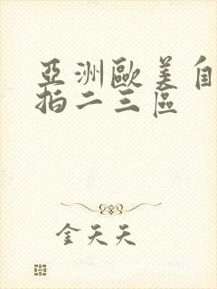 亚洲欧美自拍偷拍二三区