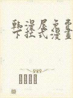 韩漫屋免费漫画下拉式漫画网