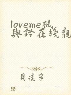 loveme枫与铃在线观看免费全集电视剧