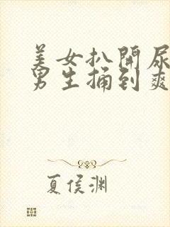 美女扒开尿口给男生捅到爽