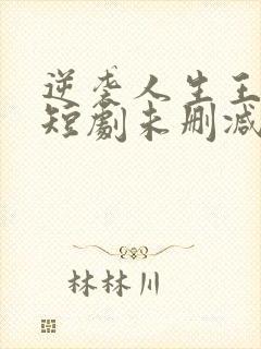 逆袭人生王星辰短剧未删减多少集