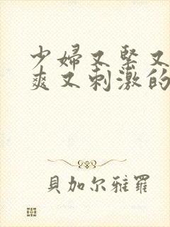 少妇又紧又色又爽又刺激的视