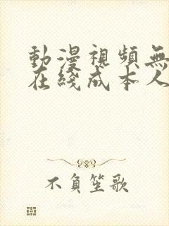 动漫视频无遮挡在线成本人免费观看