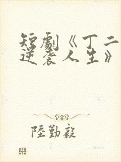 短剧《丁二狗的逆袭人生》免费观看