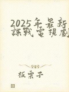 2025年最新谍战电视剧免费观看全集