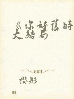 《你好旧时光》大结局