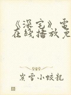 《深宅》电视剧在线播放免费观看封面