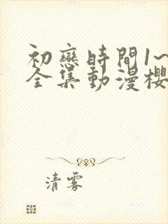 初恋时间1~6全集动漫樱花动漫