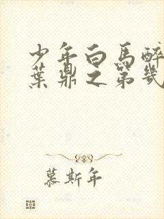 少年白马醉春风叶鼎之第几集出场