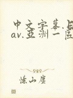 中文字幕.日韩av.亚洲一区
