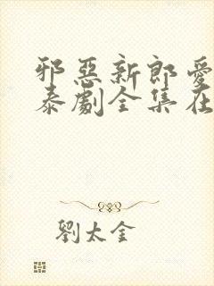 邪恶新郎爱上我泰剧全集在线观看泰剧特别篇