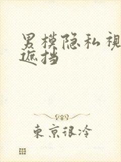 男模隐私视频无遮挡