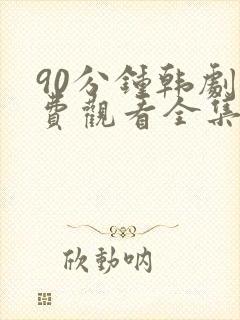 90分钟韩剧免费观看全集高清