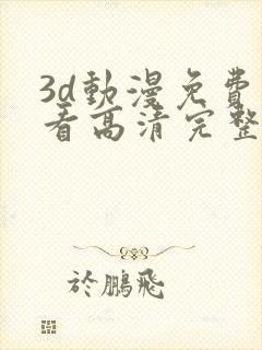 3d动漫免费观看高清完整版在线观看千仞雪