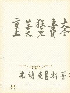 重生狂妻大佬宠上天免费全文阅读