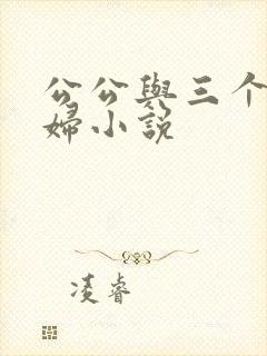 公公与三个儿媳妇小说