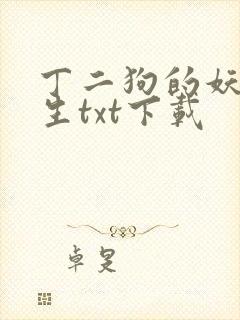 丁二狗的妖孽人生txt下载