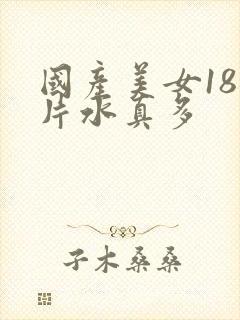 国产美女18毛片水真多