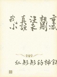 我真没想重生啊小说未删减完整版