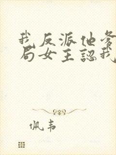 我反派他爹,开局女主认我当干爹封面