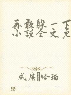 再敢躲一下试试小说全文免费阅读