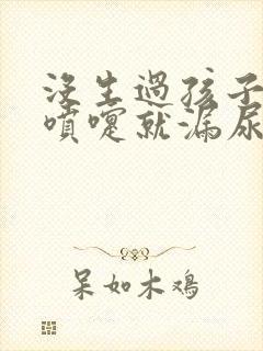 没生过孩子一打喷嚏就漏尿怎么回事