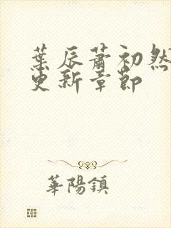 叶辰萧初然最新更新章节