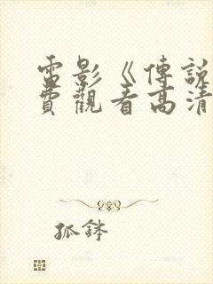 电影《传说》免费观看高清版国语