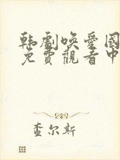 韩剧唤爱国语版免费观看中文