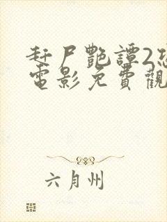 赶尸艳谭2恐怖电影免费观看中文