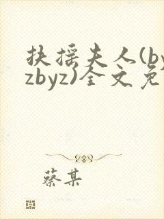 扶摇夫人(byzbyz)全文免费阅读玉桂夫人