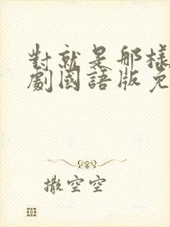 对就是那样电视剧国语版免费观看