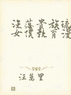 没落贵族琉璃川女仆教育漫画完整版