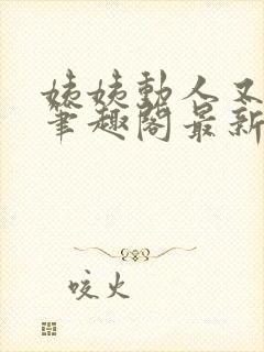 姨姨动人又惑人笔趣阁最新章节列表