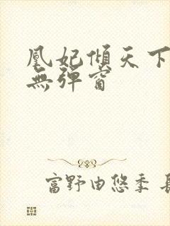 凰妃倾天下小说无弹窗