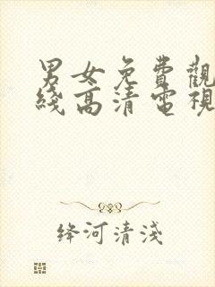 男女免费观看在线高清电视剧全集